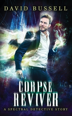 Corpse Reviver: An Uncanny Kingdom Urban Fantasy (The Spectral Detective Series Book 2) by Stott, M. V.
