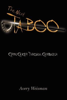 The Next Taboo: Curing Cancer Through Cannibalism by Weisman, Avery