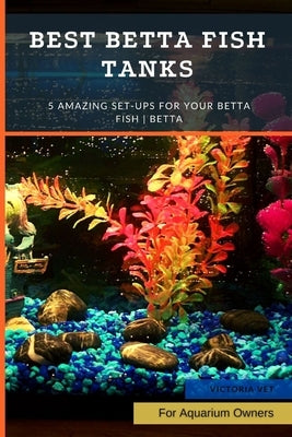 Best Betta Fish Tanks: 5 Amazing Set-Ups for Your Betta Fish Betta ... by Vet, Victoria