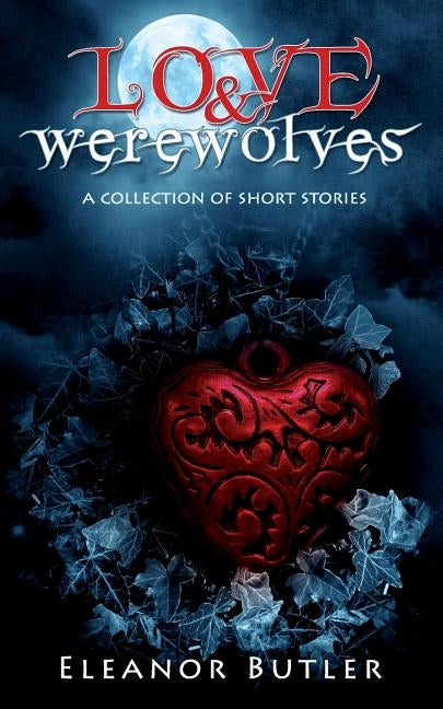 Love & Werewolves: A Collection Of Short Stories by Butler, Eleanor