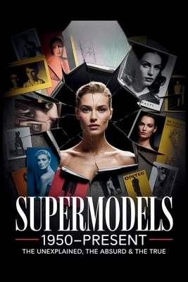Supermodels 1950-Present: The Unexplained, The Absurd & The True by Digital, Horsecreek