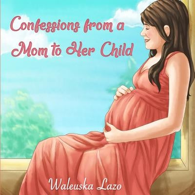 Confessions from a Mom to Her Child by Lazo, Waleuska