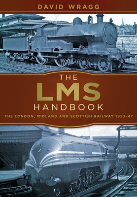 The Lms Handbook: The London, Midland and Scottish Railway 1923-47 by Wragg, David