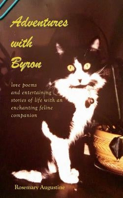 Adventures with Byron: Love Poems and Entertaining Stories of Life With an Enchanting Feline Companion by Augustine, Rosemary