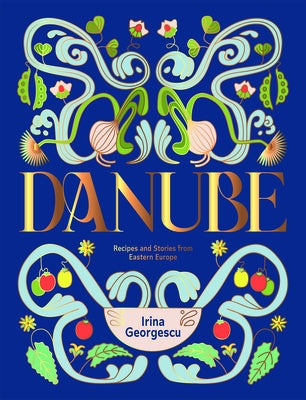Danube: Recipes and Stories from Eastern Europe by Georgescu, Irina