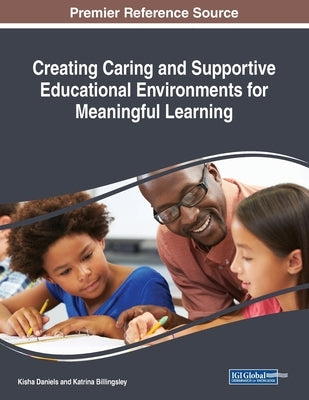 Creating Caring and Supportive Educational Environments for Meaningful Learning by Daniels, Kisha