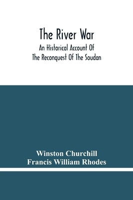 The River War: An Historical Account Of The Reconquest Of The Soudan by Churchill, Winston
