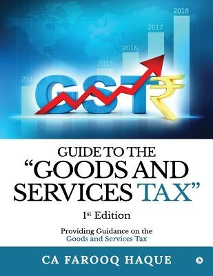 Guide to the "goods and Services Tax": Providing Guidance on the Goods and Services Tax by Haque, Ca Farooq