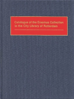 Catalogue of the Erasmus Collection in the City Library of Rotterdam by Lsi