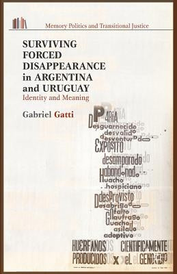 Surviving Forced Disappearance in Argentina and Uruguay: Identity and Meaning by Gatti, G.