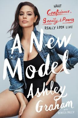 A New Model: What Confidence, Beauty, and Power Really Look Like by Graham, Ashley