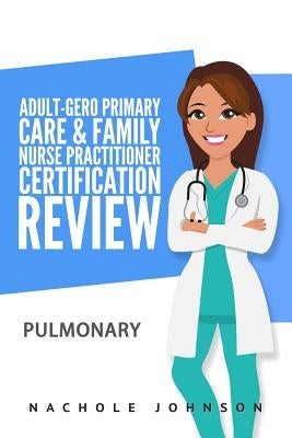 Adult-Gero Primary Care and Family Nurse Practitioner Certification Review: Pulmonary by Webb, Gary