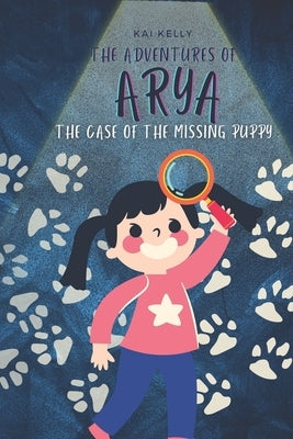 The Adventures of Arya: The Case of the Missing Puppy by Kelly, Kai