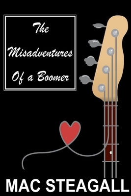 The Misadventures Of A Boomer by Steagall, Mac