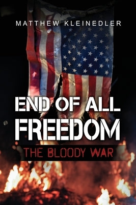 End of All Freedom: The Bloody War by Kleinedler, Matthew