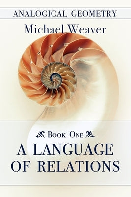 Analogical Geometry - Book One: A Language of Relations by Weaver, Michael