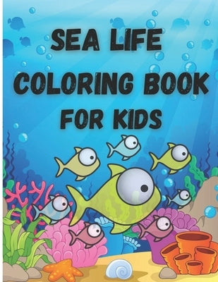 Sea Life Coloring Book For Kids: Ocean Animals and Creatures Fun Coloring, Easy Activity Book by Claude, O.