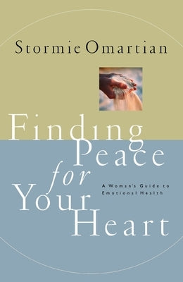 Finding Peace for Your Heart: A Woman's Guide to Emotional Health by Omartian, Stormie