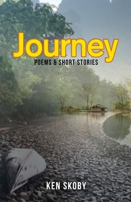 Journey: Poems & Short Stories: Poems and by Skoby, Ken