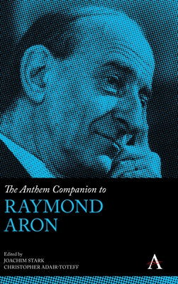 The Anthem Companion to Raymond Aron by Stark, Joachim