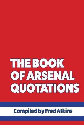 The Book of Arsenal Quotations by Atkins, Fred