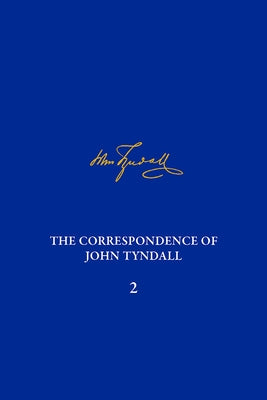 The Correspondence of John Tyndall, Volume 2: The Correspondence, September 1843-December 1849 by Baldwin, Melinda