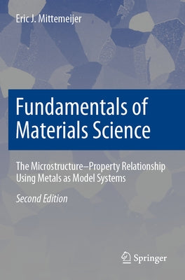 Fundamentals of Materials Science: The Microstructure-Property Relationship Using Metals as Model Systems by Mittemeijer, Eric J.