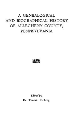 Genealogical & Biographical History of Allegheny County, Pennsylvania by Cushing, Thomas