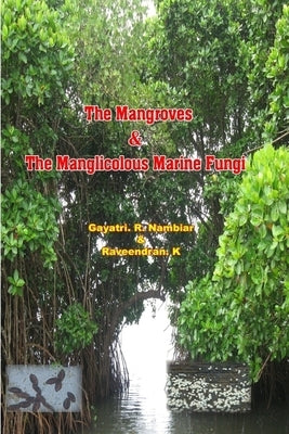 The Mangroves & The Manglicolous Marine Fungi by K, Raveendran
