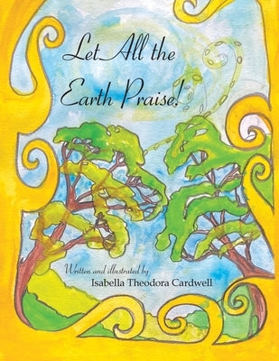 Let All the Earth Praise! by Cardwell, Isabella Theodora