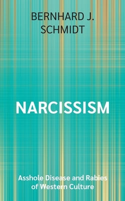 Narcissism: Asshole Disease and Rabies of Western Culture by Schmidt, Bernhard J.