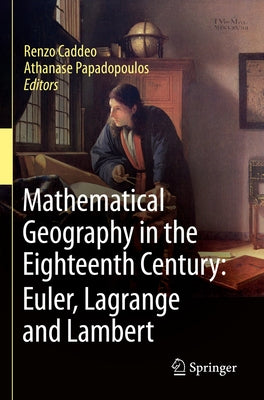 Mathematical Geography in the Eighteenth Century: Euler, Lagrange and Lambert by Caddeo, Renzo