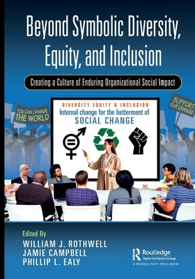 Beyond Symbolic Diversity, Equity, and Inclusion: Creating a Culture of Enduring Organizational Social Impact by Rothwell, William J.