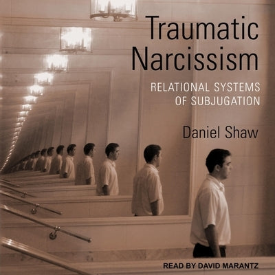 Traumatic Narcissism: Relational Systems of Subjugation, 1st Edition by Shaw, Daniel