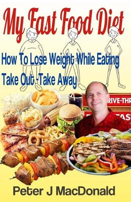 How To Lose Weight While Eating Take Out - TakeAway: My Fast Food Diet by MacDonald, Peter J.