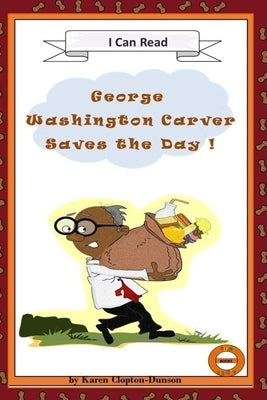 George Washington Carver Saves the Day!: Fun History Books by Clopton-Dunson, Karen