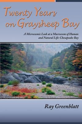 Twenty Years on Graysheep Bay: A Microcosmic Look at a Macrocosm of Human and Natural Life - Chesapeake Bay by Greenblatt, Ray