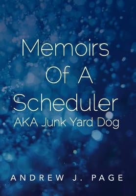 Memoirs of a Scheduler Aka Junk Yard Dog by Page, Andrew J.