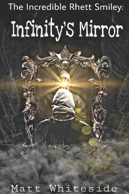 The Incredible Rhett Smiley: Infinity's Mirror by Whiteside, Matt
