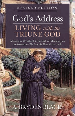 God's Address--Living with the Triune God, Revised Edition: A Scripture Workbook in the Style of Manuduction to Accompany the Lion, the Dove & the Lam by Black, A. Bryden