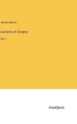 Lectures on Surgery: Vol. I by Spence, James