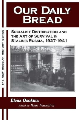 Our Daily Bread: Socialist Distribution and the Art of Survival in Stalin's Russia, 1927-1941 by Transchel, Kate