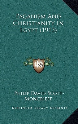 Paganism And Christianity In Egypt (1913) by Scott-Moncrieff, Philip David
