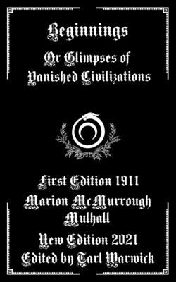Beginnings: Or Glimpses of Vanished Civilizations by Warwick, Tarl