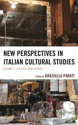 New Perspectives in Italian Cultural Studies: The Arts and History, Volume 2 by Parati, Graziella