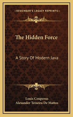 The Hidden Force: A Story Of Modern Java by Couperus, Louis