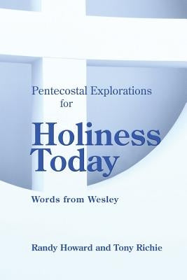 Pentecostal Explorations for Holiness Today: Words from Wesley by Richie, Tony