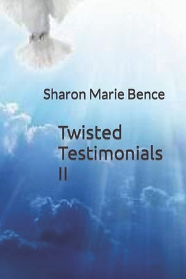 Twisted Testimonials II by Bence, Sharon Marie