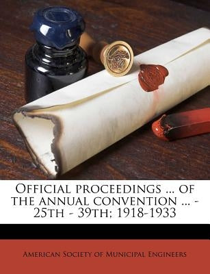 Official proceedings ... of the annual convention ... - 25th - 39th; 1918-1933 by American Society of Municipal Engineers
