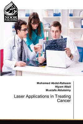Laser Applications in Treating Cancer by Abdel-Raheem, Mohamed